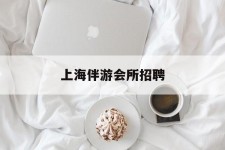 大竹上海伴游会所雇用(上海伴游雇用月入20)