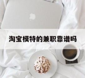 大竹淘宝模特的兼职靠谱吗(淘宝上的兼职模特是实的吗)