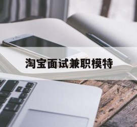 大竹淘宝面试兼职模特(雇用5名新人兼职淘宝模特)